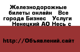 Железнодорожные билеты онлайн - Все города Бизнес » Услуги   . Ненецкий АО,Несь с.